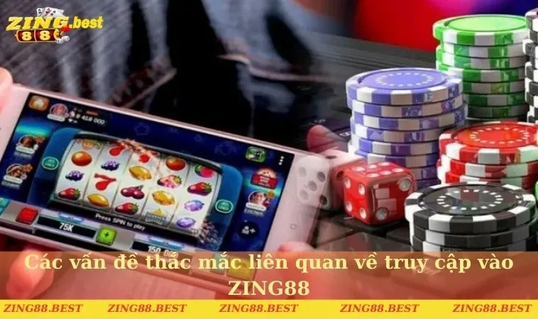 Các vấn đề thắc mắc liên quan về truy cập vào ZING88