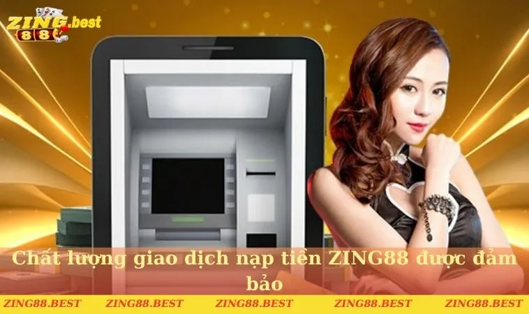 Chất lượng giao dịch nạp tiền ZING88 được đảm bảo