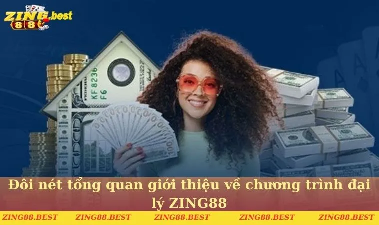 Đôi nét tổng quan giới thiệu về chương trình đại lý ZING88