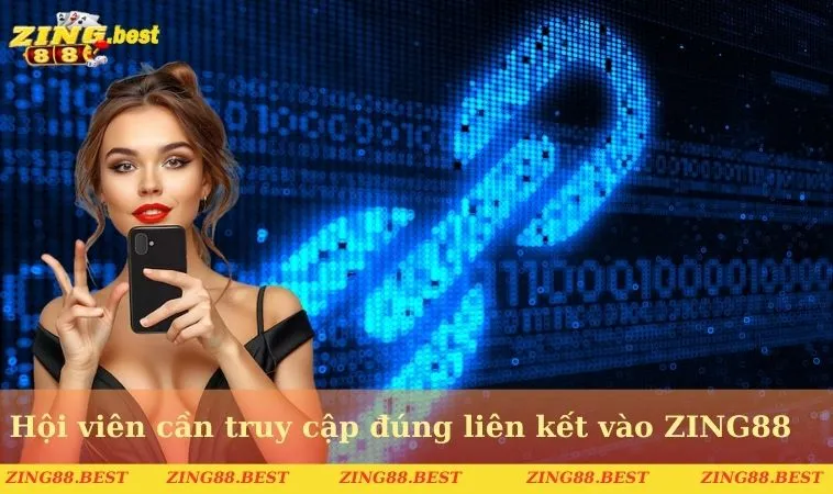 Hội viên cần truy cập đúng liên kết an toàn vào ZING88