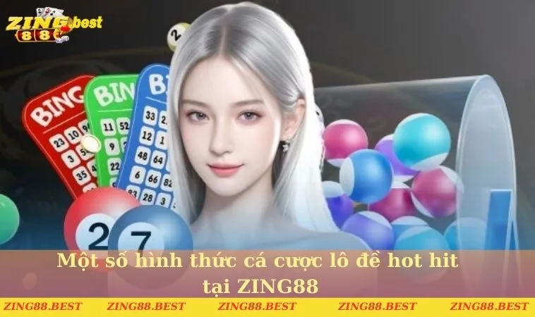 Một số hình thức cá cược lô đề hot hit tại ZING88