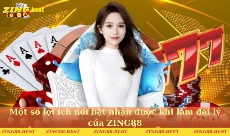 Một số lợi ích nổi bật nhận được khi làm đại lý của ZING88