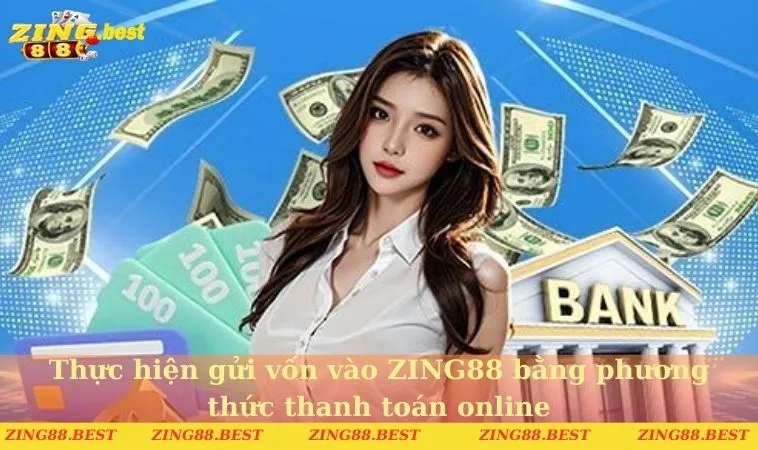 Thực hiện gửi vốn vào ZING88 bằng phương thức thanh toán online