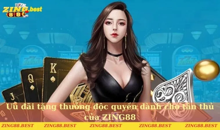 Ưu đãi tặng thưởng độc quyền dành cho tân thủ của ZING88