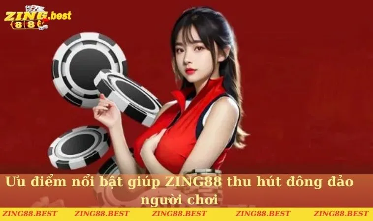 Ưu điểm nổi bật giúp ZING88 thu hút đông đảo người chơi